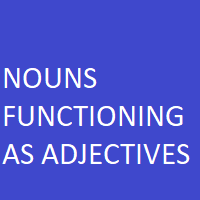 NOUNS FUNCTIONING AS ADJECTIVES