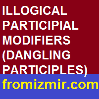 ILLOGICAL PARTICIPIAL MODIFIERS (DANGLING PARTICIPLES)