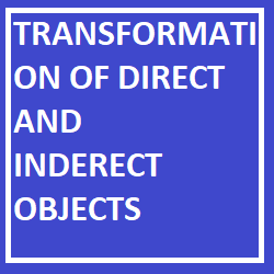 TRANSFORMATION OF DIRECT AND INDERECT OBJECTS