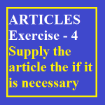 Articles Exercise-4 Supply the article the if it is necessary.