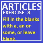 Articles Exercise-8 Fill in the blanks with a, an or some, or leave blank.