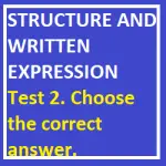 STRUCTURE AND WRITTEN EXPRESSION Test 2. Choose the correct answer.