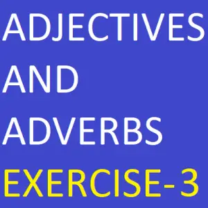 Adjectives And Adverbs Exercise-3, Decide whether to use an adjective or an adverb in each of the following sentences.