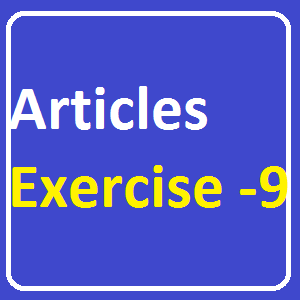 Articles Exercise -9, Fill in the blanks with a, an or the.