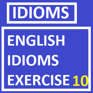 English idioms Exercise -10