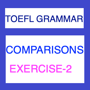 Comparisons Exercise-1 : TOEFL Practice Test, TOEFL Comparison Questions, Comparative and Superlative Forms, Comparing Adjectives